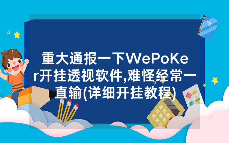 重大通报一下WePoKer开挂透视软件,难怪经常一直输(详细开挂教程)