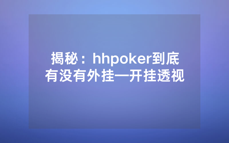 揭秘：hhpoker到底有没有外挂—开挂透视