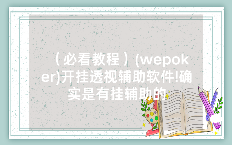 （必看教程）(wepoker)开挂透视辅助软件!确实是有挂辅助的