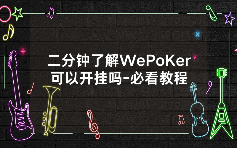 二分钟了解WePoKer可以开挂吗-必看教程
