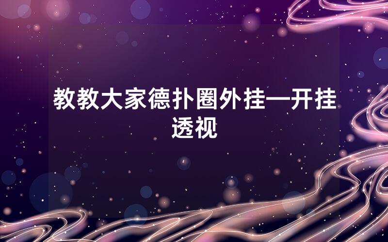 教教大家德扑圈外挂—开挂透视