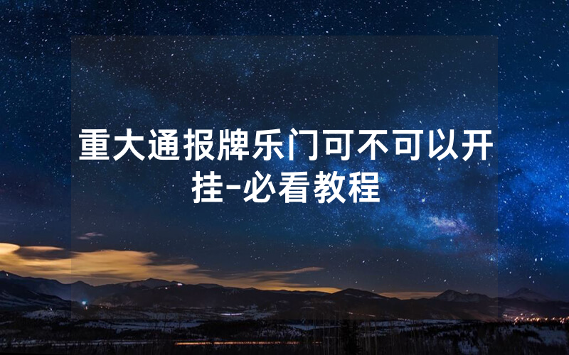 重大通报牌乐门可不可以开挂-必看教程