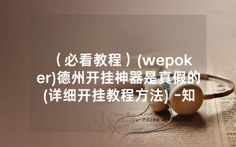 （必看教程）(wepoker)德州开挂神器是真假的(详细开挂教程方法) -知乎