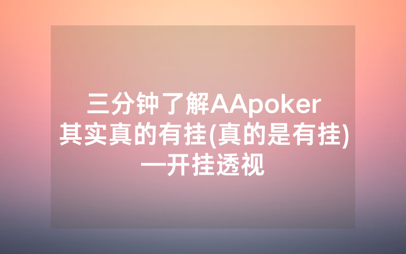 三分钟了解AApoker其实真的有挂(真的是有挂)—开挂透视