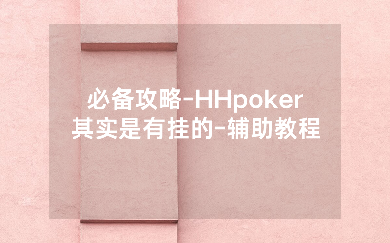 必备攻略-HHpoker其实是有挂的-辅助教程
