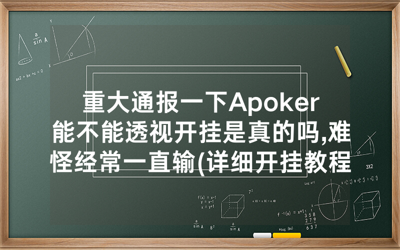 重大通报一下Apoker能不能透视开挂是真的吗,难怪经常一直输(详细开挂教程)