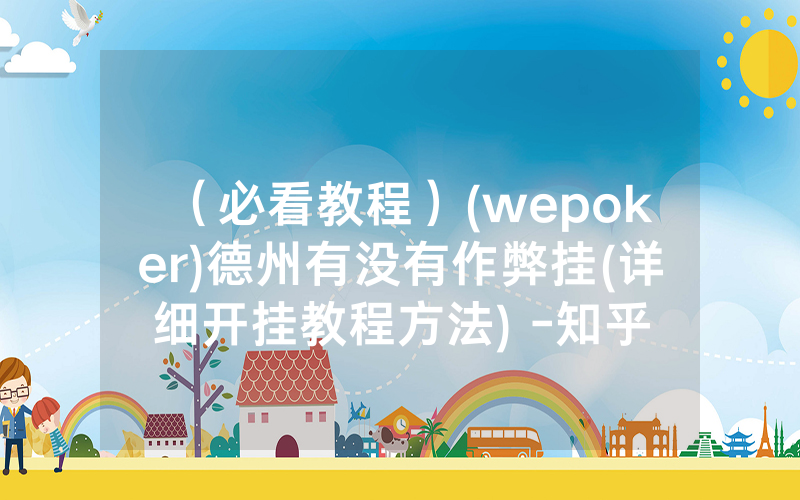 （必看教程）(wepoker)德州有没有作弊挂(详细开挂教程方法) -知乎
