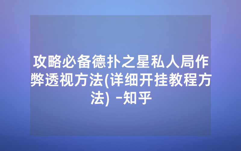 攻略必备德扑之星私人局作弊透视方法(详细开挂教程方法) -知乎