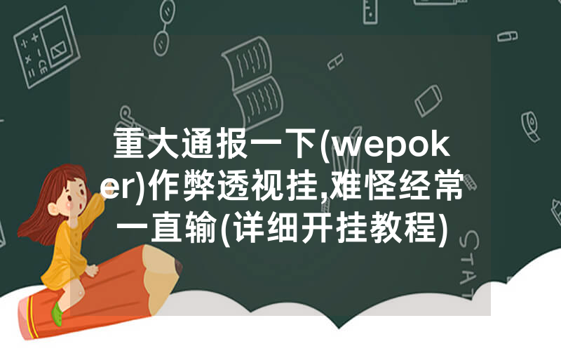 重大通报一下(wepoker)作弊透视挂,难怪经常一直输(详细开挂教程)
