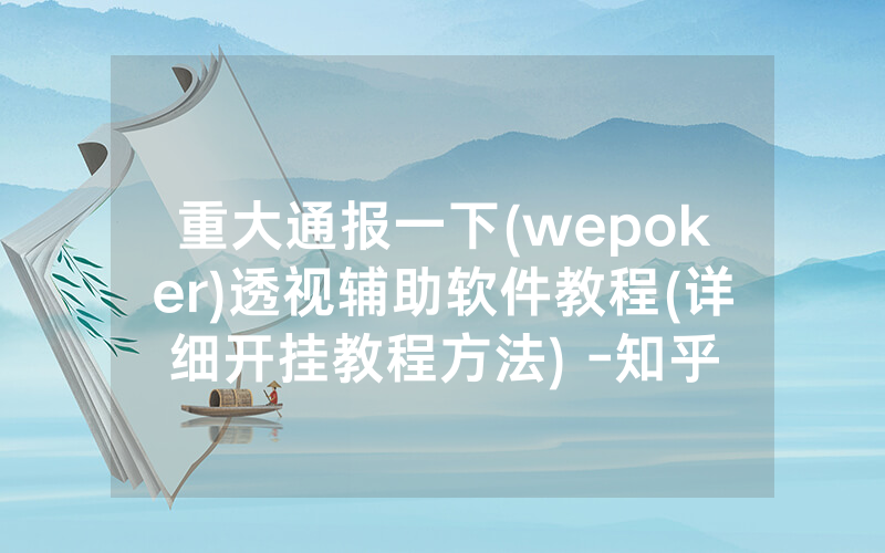 重大通报一下(wepoker)透视辅助软件教程(详细开挂教程方法) -知乎