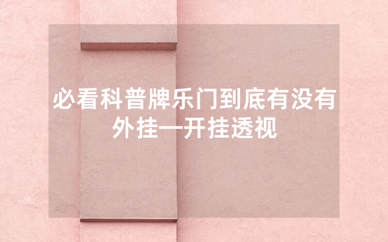 必看科普牌乐门到底有没有外挂—开挂透视