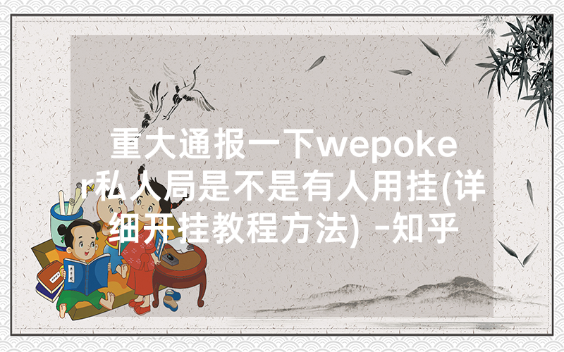 重大通报一下wepoker私人局是不是有人用挂(详细开挂教程方法) -知乎