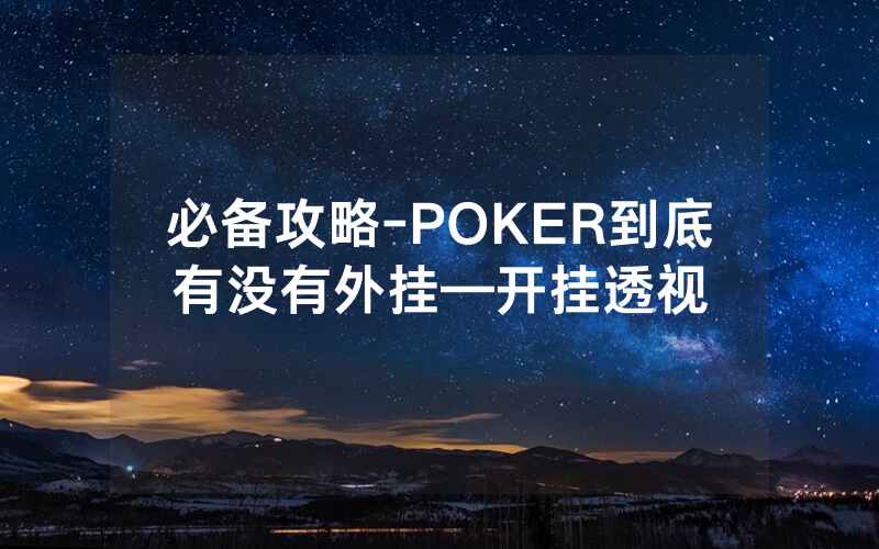 必备攻略-POKER到底有没有外挂—开挂透视