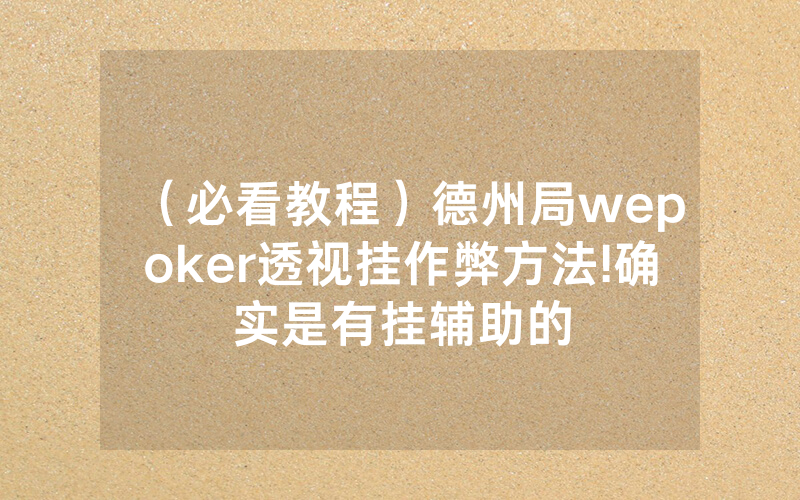 （必看教程）德州局wepoker透视挂作弊方法!确实是有挂辅助的