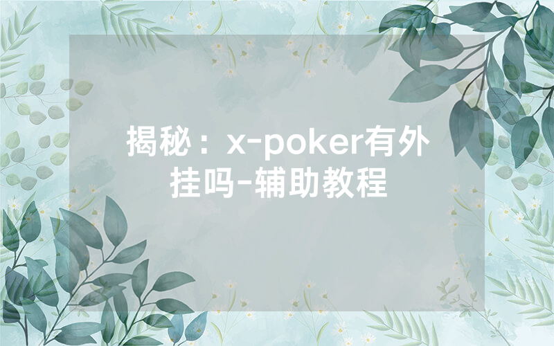 揭秘：x-poker有外挂吗-辅助教程