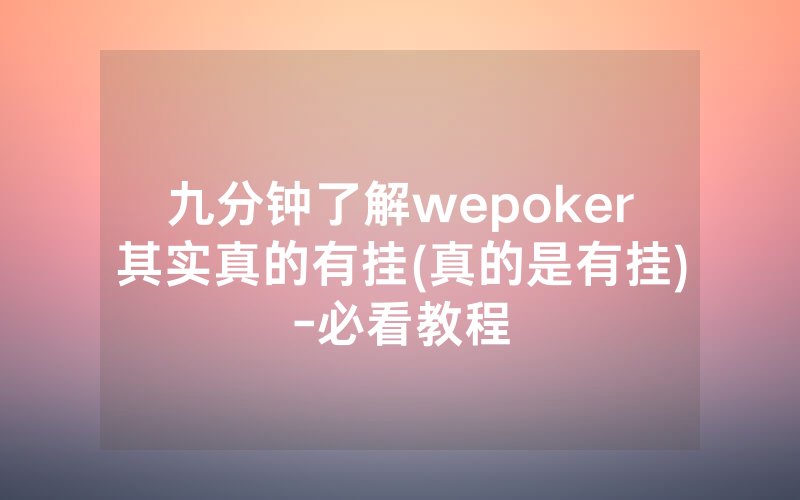 九分钟了解wepoker其实真的有挂(真的是有挂)-必看教程