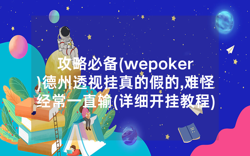 攻略必备(wepoker)德州透视挂真的假的,难怪经常一直输(详细开挂教程)