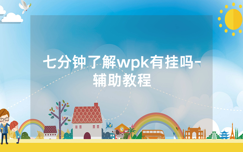 七分钟了解wpk有挂吗-辅助教程