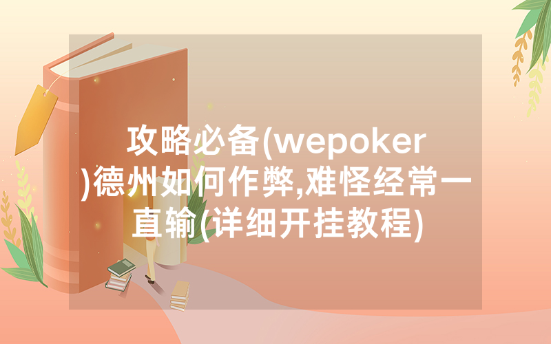 攻略必备(wepoker)德州如何作弊,难怪经常一直输(详细开挂教程)