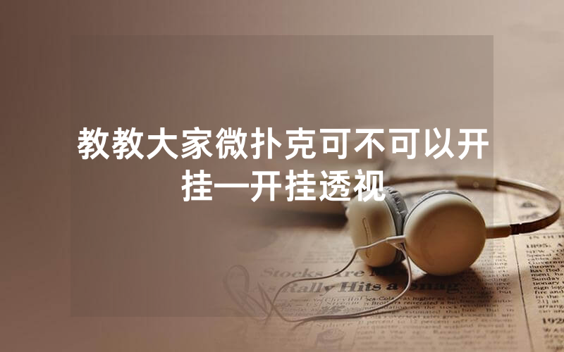 教教大家微扑克可不可以开挂—开挂透视