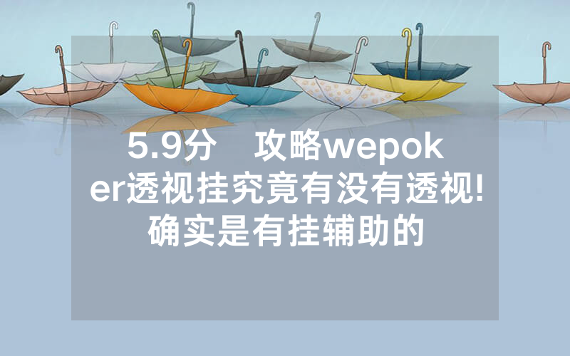 5.9分鐘攻略wepoker透视挂究竟有没有透视!确实是有挂辅助的