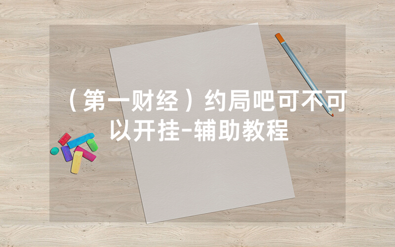 （第一财经）约局吧可不可以开挂-辅助教程