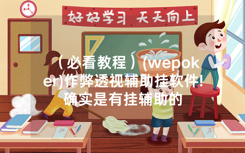 （必看教程）(wepoker)作弊透视辅助挂软件!确实是有挂辅助的
