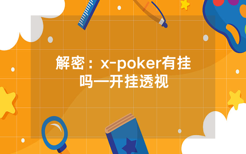 解密：x-poker有挂吗—开挂透视