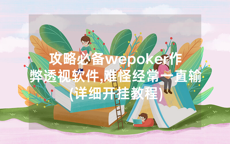 攻略必备wepoker作弊透视软件,难怪经常一直输(详细开挂教程)