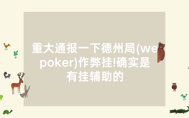 重大通报一下德州局(wepoker)作弊挂!确实是有挂辅助的
