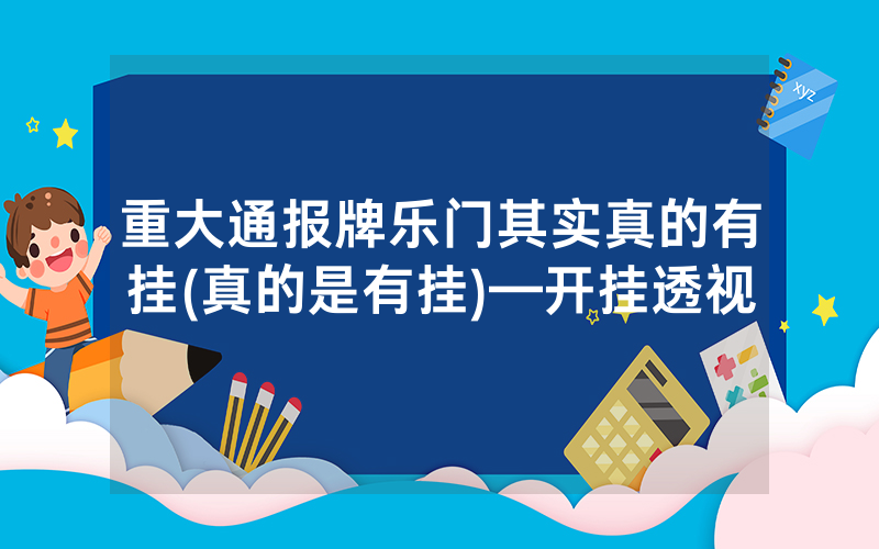 重大通报牌乐门其实真的有挂(真的是有挂)—开挂透视