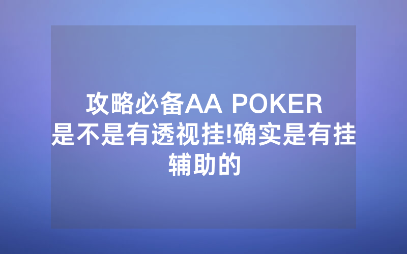 攻略必备AA POKER是不是有透视挂!确实是有挂辅助的