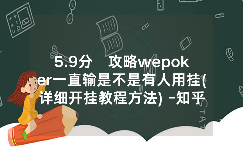 5.9分鐘攻略wepoker一直输是不是有人用挂(详细开挂教程方法) -知乎