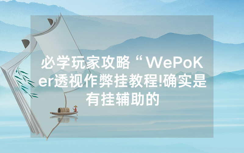 必学玩家攻略“WePoKer透视作弊挂教程!确实是有挂辅助的