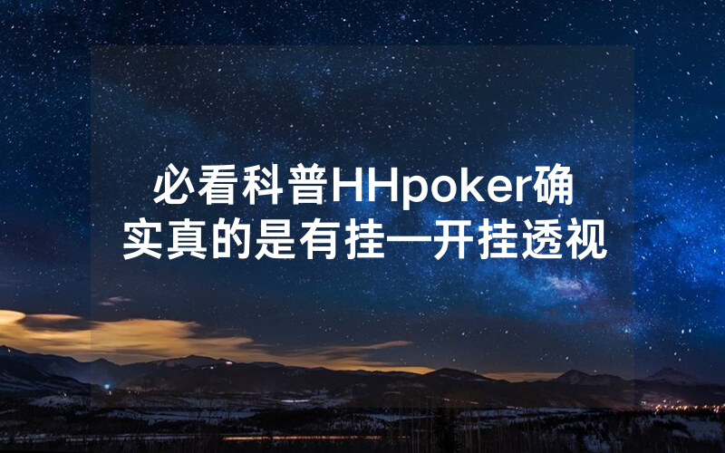 必看科普HHpoker确实真的是有挂—开挂透视