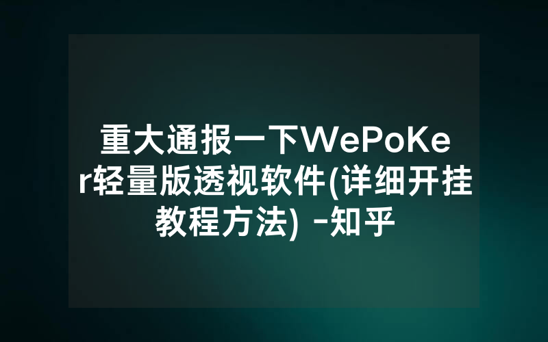 重大通报一下WePoKer轻量版透视软件(详细开挂教程方法) -知乎