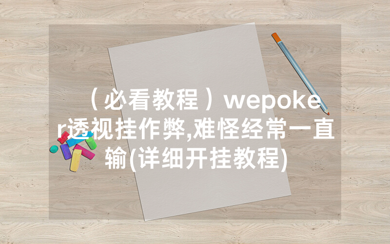 （必看教程）wepoker透视挂作弊,难怪经常一直输(详细开挂教程)