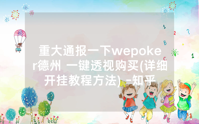 重大通报一下wepoker德州 一键透视购买(详细开挂教程方法) -知乎