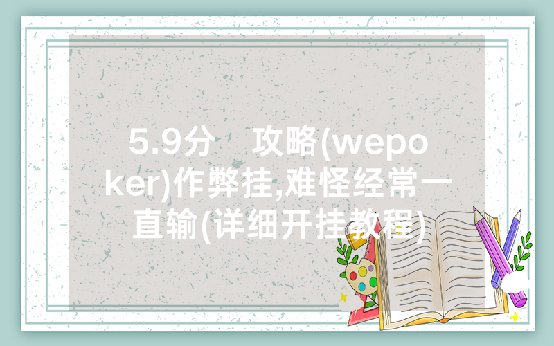 5.9分鐘攻略(wepoker)作弊挂,难怪经常一直输(详细开挂教程)