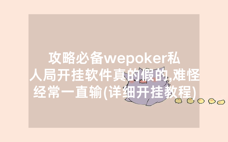 攻略必备wepoker私人局开挂软件真的假的,难怪经常一直输(详细开挂教程)
