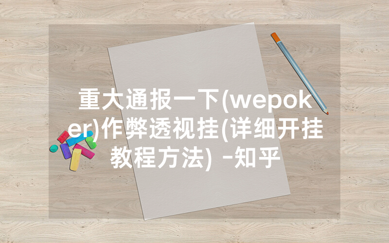 重大通报一下(wepoker)作弊透视挂(详细开挂教程方法) -知乎