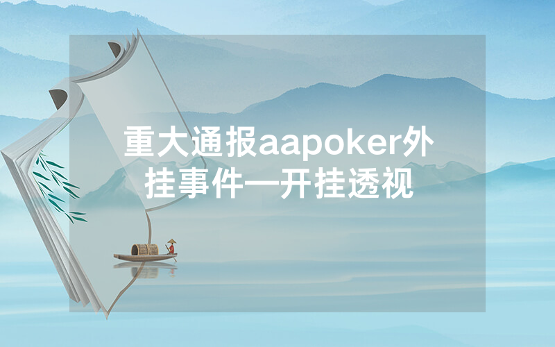 重大通报aapoker外挂事件—开挂透视
