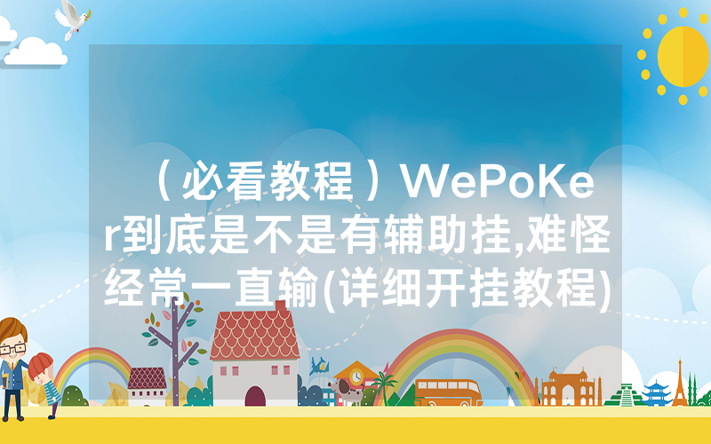 （必看教程）WePoKer到底是不是有辅助挂,难怪经常一直输(详细开挂教程)