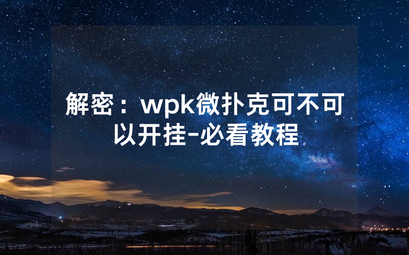 解密：wpk微扑克可不可以开挂-必看教程