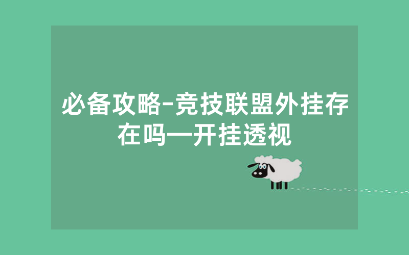 必备攻略-竞技联盟外挂存在吗—开挂透视