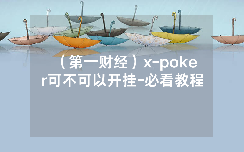 （第一财经）x-poker可不可以开挂-必看教程