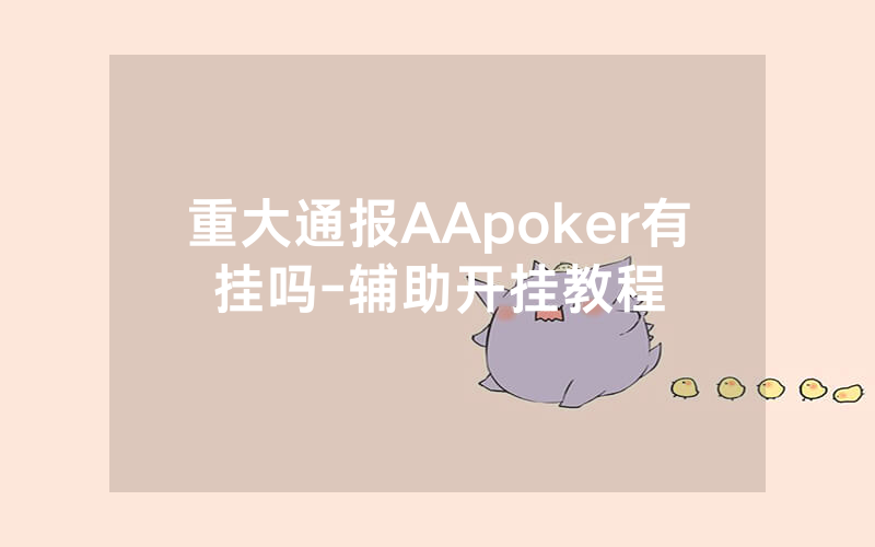重大通报AApoker有挂吗-辅助开挂教程