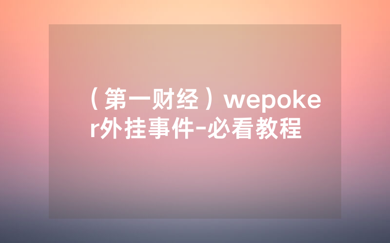 （第一财经）wepoker外挂事件-必看教程
