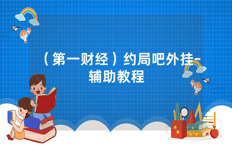 （第一财经）约局吧外挂-辅助教程