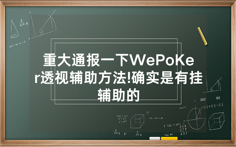 重大通报一下WePoKer透视辅助方法!确实是有挂辅助的